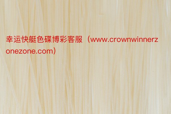 幸运快艇色碟博彩客服（www.crownwinnerzonezone.com）