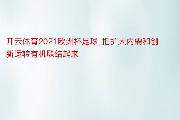 开云体育2021欧洲杯足球_把扩大内需和创新运转有机联结起来