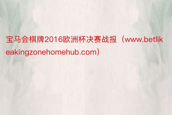 宝马会棋牌2016欧洲杯决赛战报（www.betlikeakingzonehomehub.com）