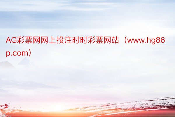 AG彩票网网上投注时时彩票网站（www.hg86p.com）