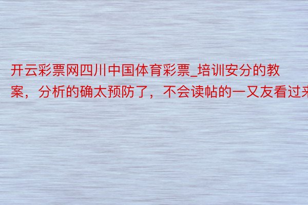 开云彩票网四川中国体育彩票_培训安分的教案，分析的确太预防了，不会读帖的一又友看过来