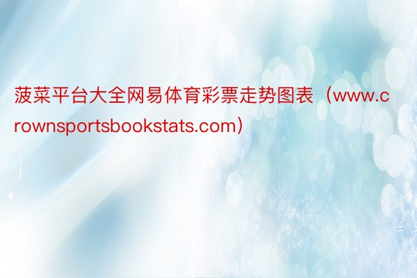 菠菜平台大全网易体育彩票走势图表（www.crownsportsbookstats.com）