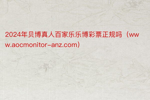 2024年贝博真人百家乐乐博彩票正规吗（www.aocmonitor-anz.com）